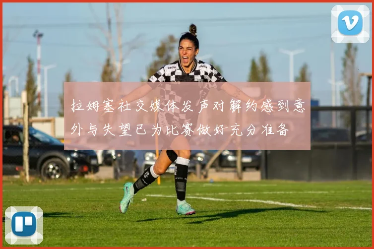 拉姆塞社交媒体发声对解约感到意外与失望已为比赛做好充分准备