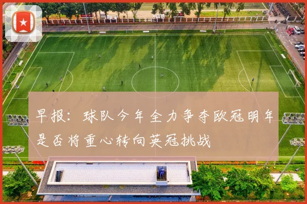 早报：球队今年全力争夺欧冠明年是否将重心转向英冠挑战
